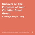 Uncover All the Purposes of Your Christian Small Group